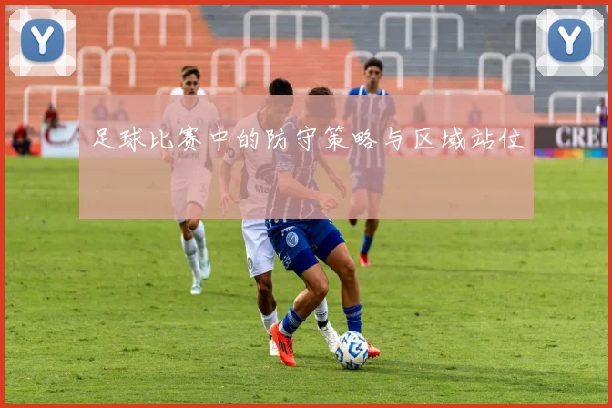 足球比赛中的防守策略与区域站位