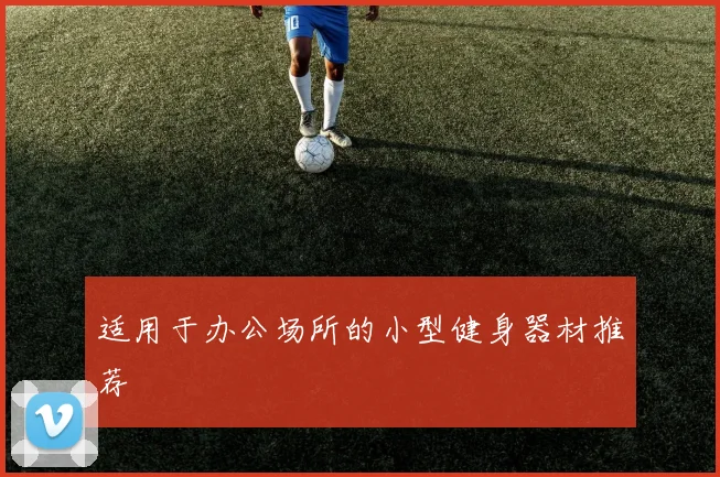 适用于办公场所的小型健身器材推荐